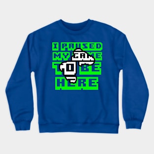 I Paused My Game to be Here Crewneck Sweatshirt